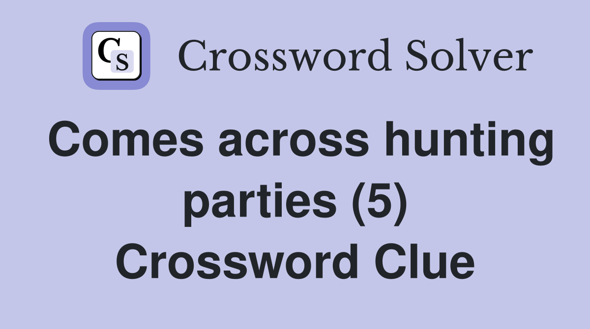 Comes across hunting parties (5) Crossword Clue
