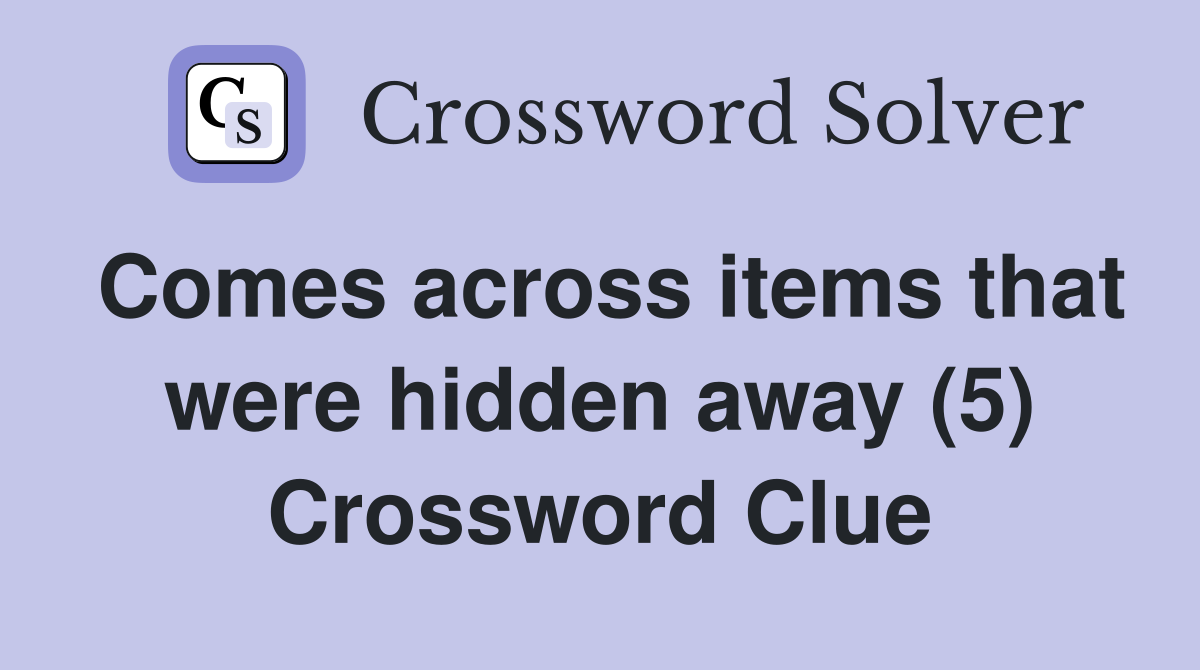 Comes across items that were hidden away (5) Crossword Clue