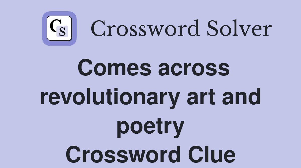 Comes across revolutionary art and poetry Crossword Clue