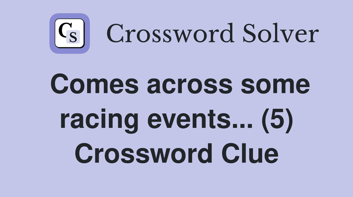 Comes across some racing events... (5) Crossword Clue