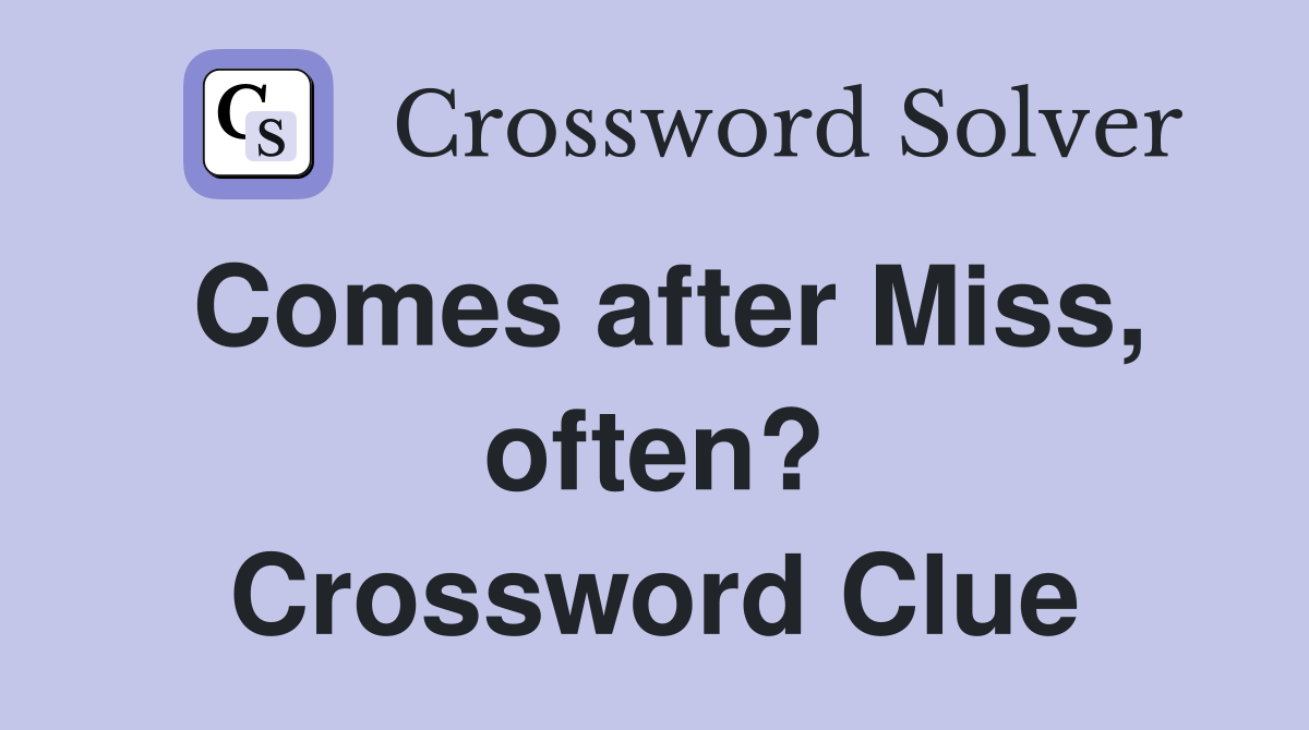 Comes after Miss, often? Crossword Clue