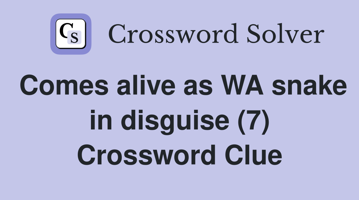 Comes alive as WA snake in disguise (7) Crossword Clue