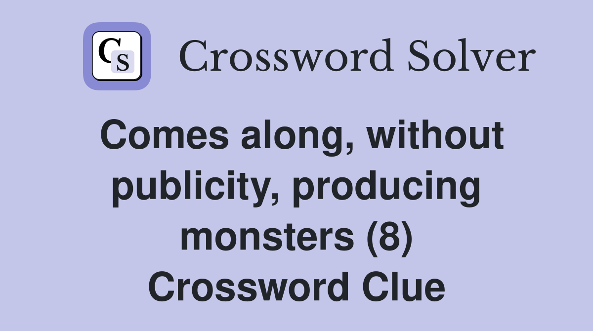 Comes along, without publicity, producing monsters (8) Crossword Clue