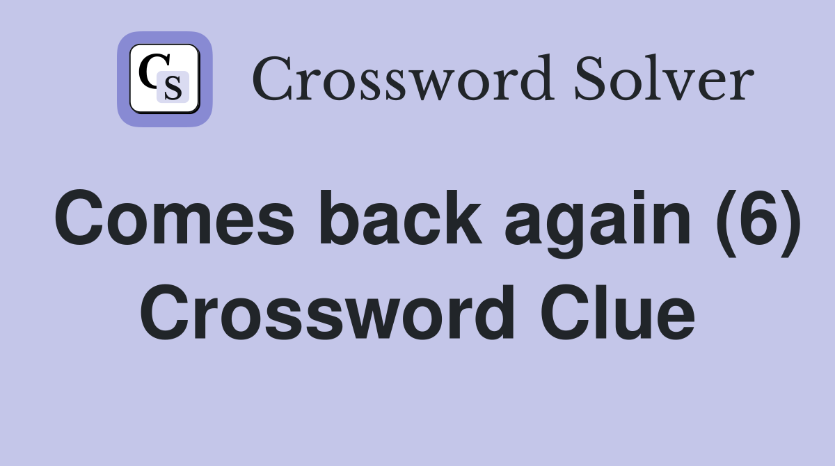 Comes back again (6) Crossword Clue