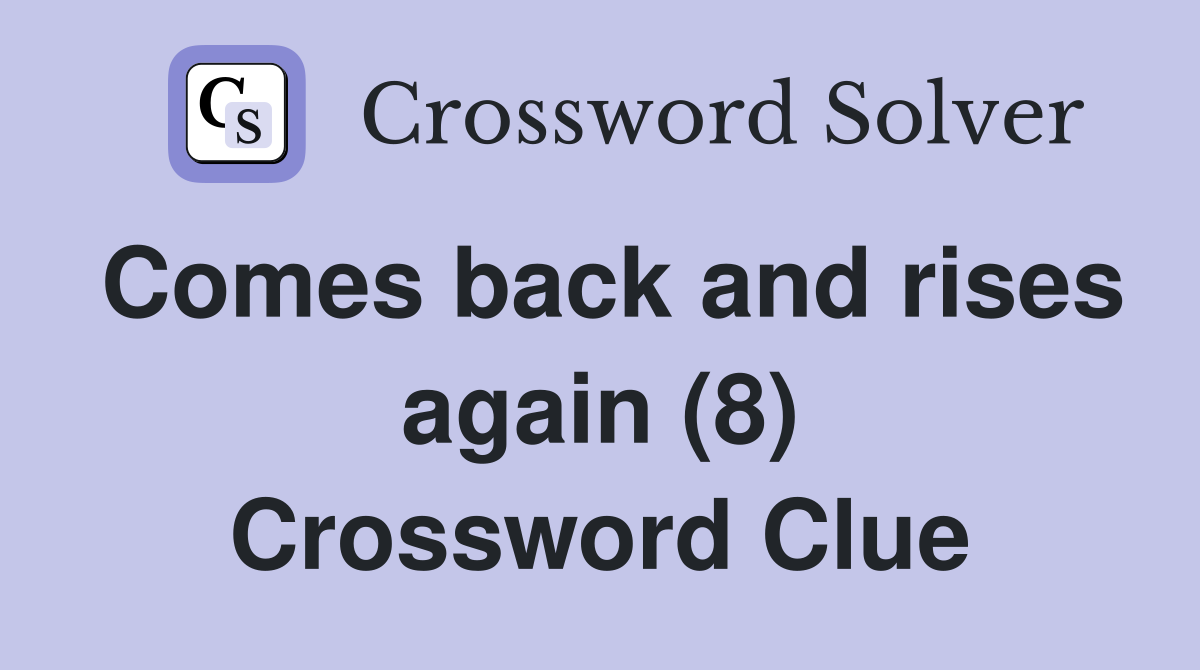 Comes back and rises again (8) Crossword Clue
