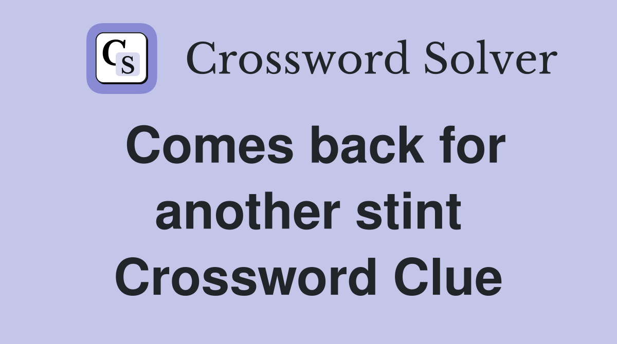 Comes back for another stint Crossword Clue