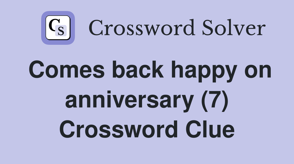 Comes back happy on anniversary (7) Crossword Clue