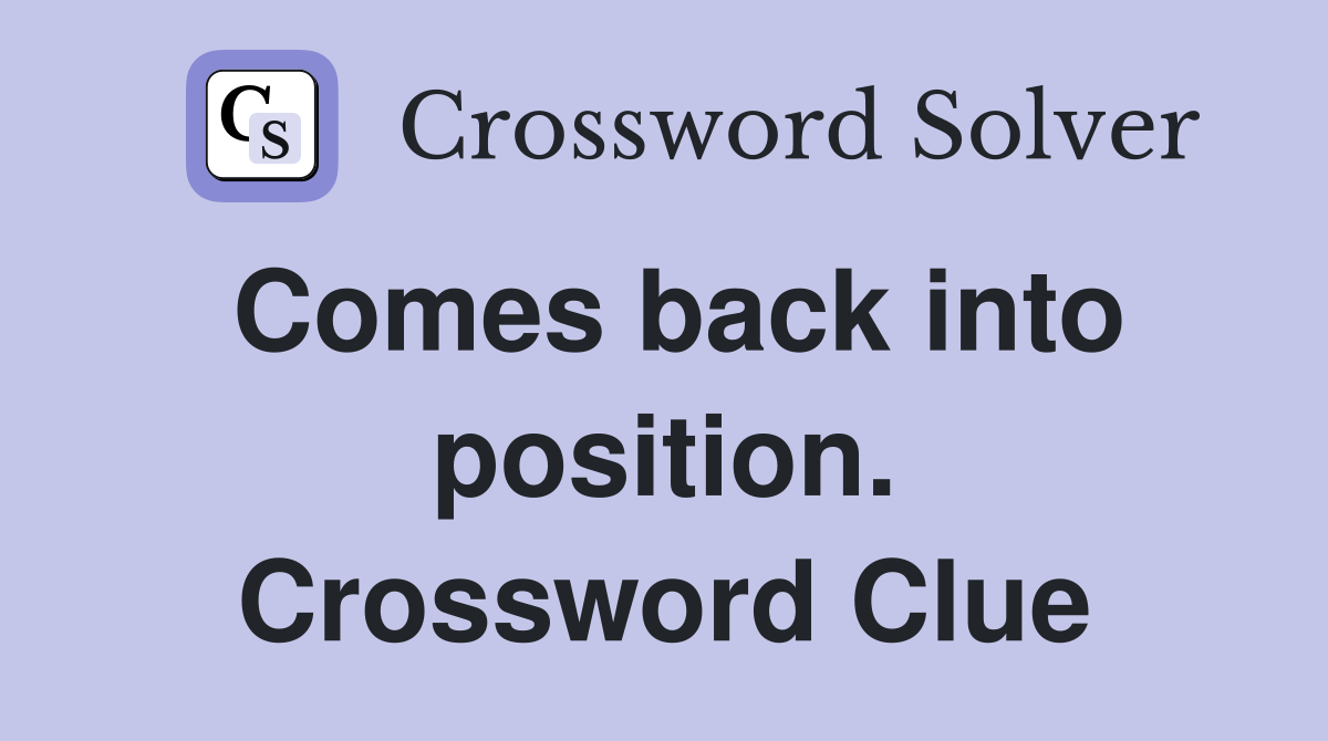 Comes back into position. Crossword Clue