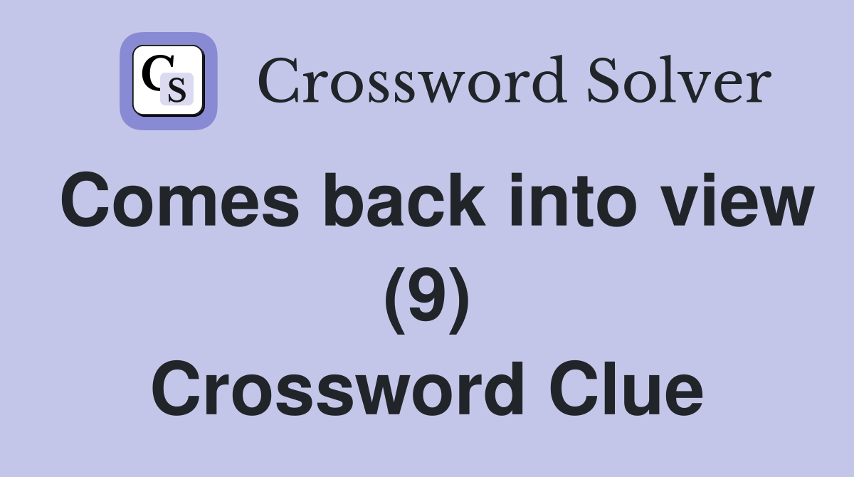 Comes back into view (9) Crossword Clue
