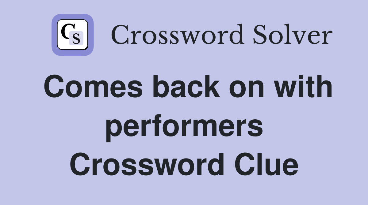 Comes back on with performers Crossword Clue