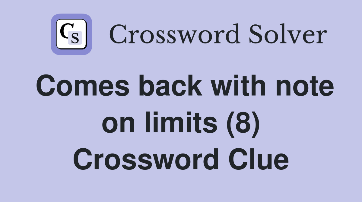 Comes back with note on limits (8) Crossword Clue