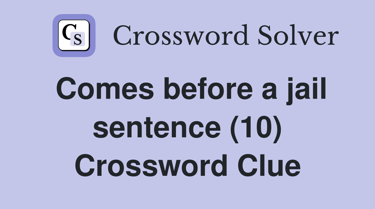 Comes before a jail sentence (10) Crossword Clue