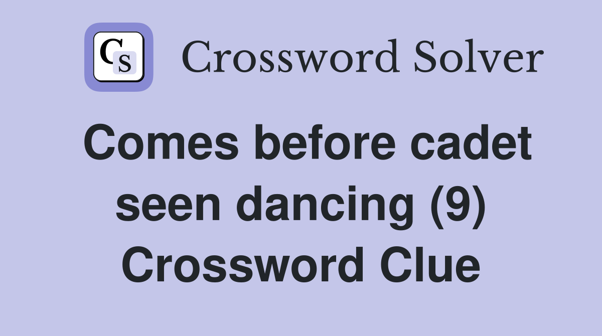 Comes before cadet seen dancing (9) Crossword Clue