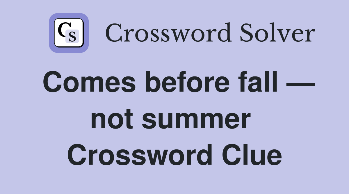 Comes before fall — not summer  Crossword Clue
