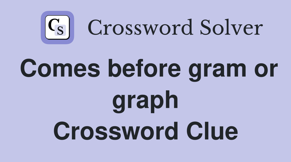 Comes before gram or graph Crossword Clue