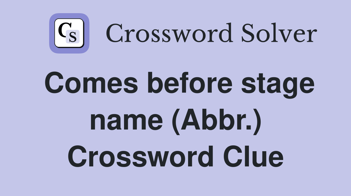 Comes before stage name (Abbr.) Crossword Clue