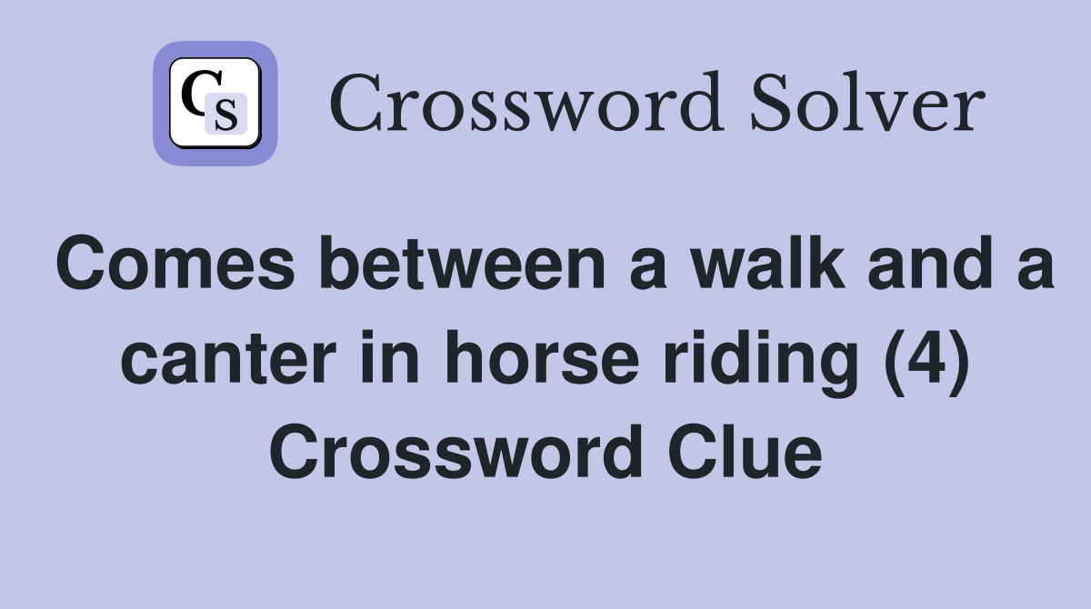 Comes between a walk and a canter in horse riding (4) Crossword Clue