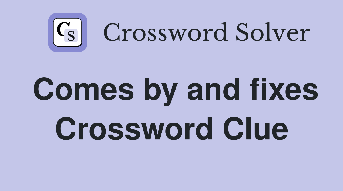 Comes by and fixes Crossword Clue