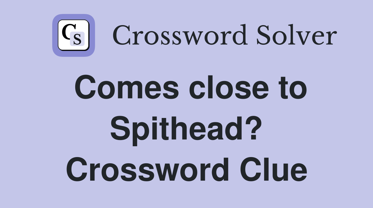 Comes close to Spithead? Crossword Clue