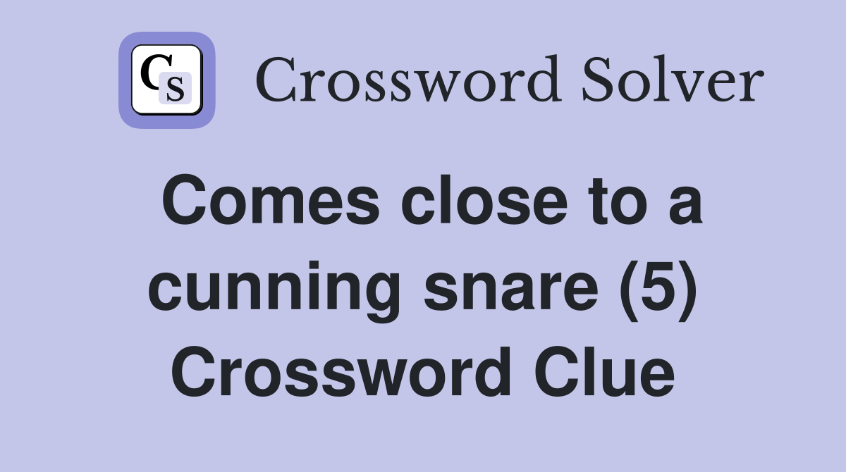 Comes close to a cunning snare (5) Crossword Clue