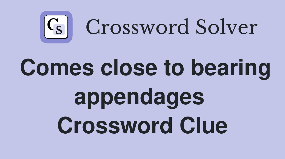 Comes close to bearing appendages  Crossword Clue
