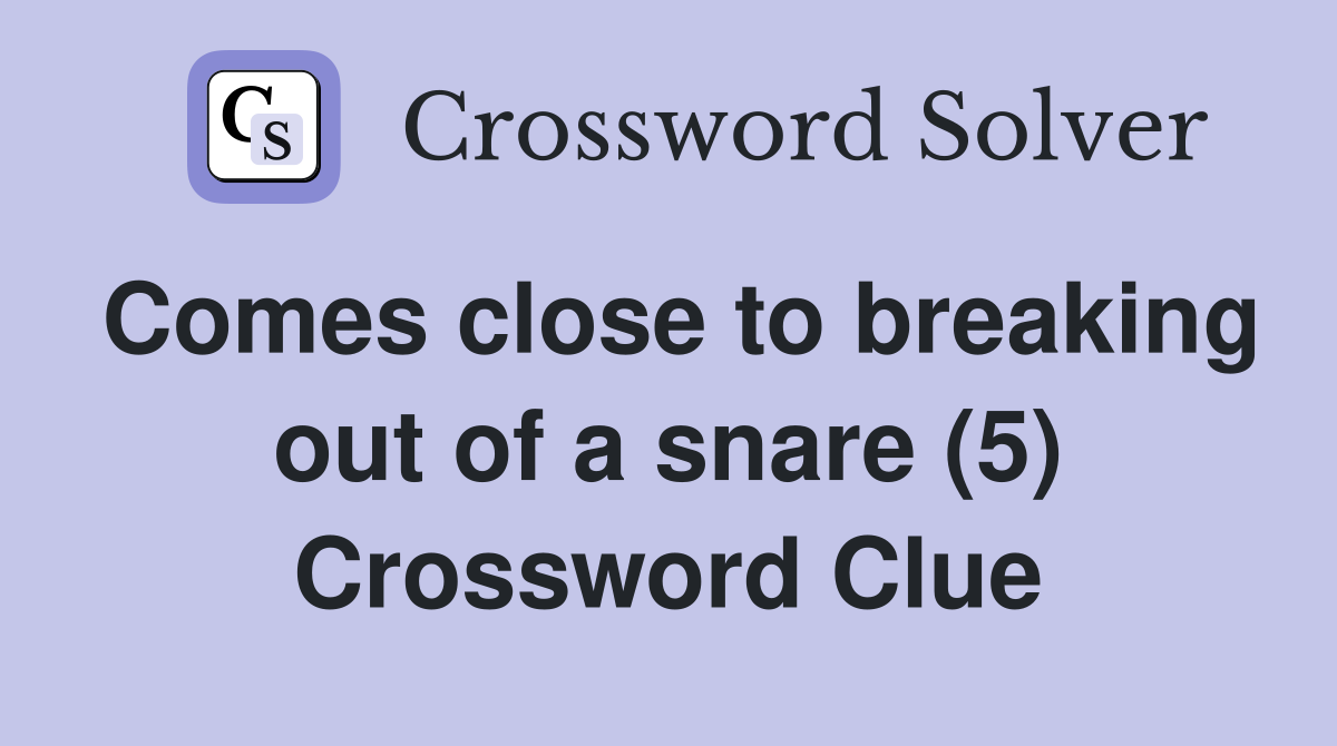 Comes close to breaking out of a snare (5) Crossword Clue