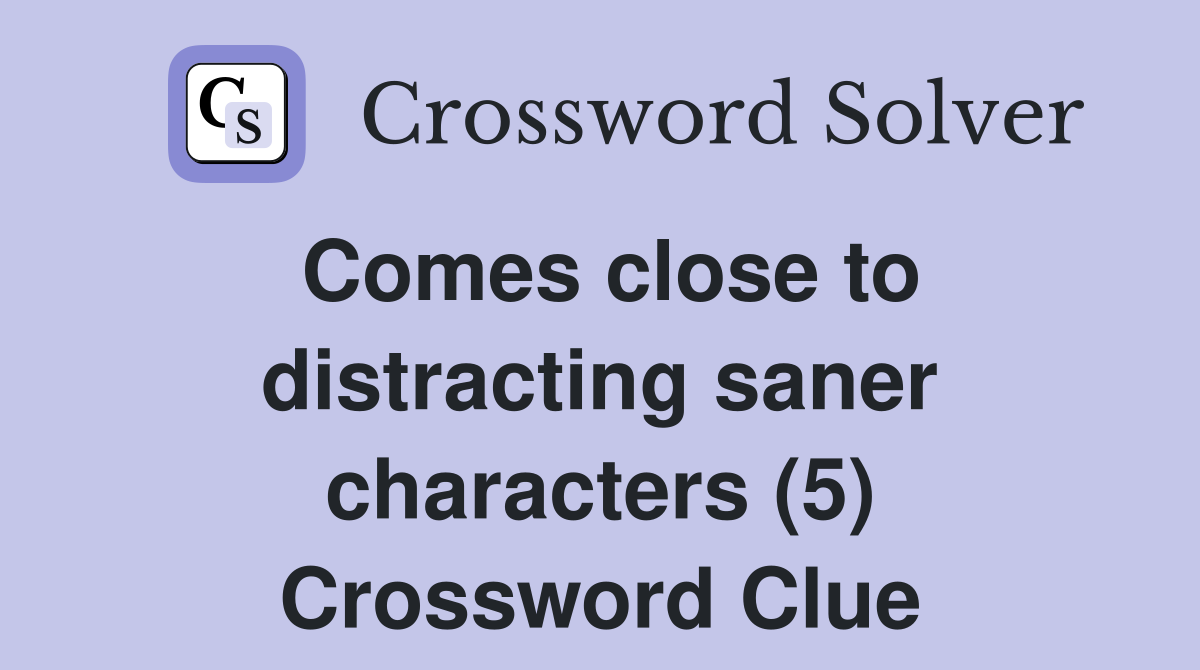 Comes close to distracting saner characters (5) Crossword Clue