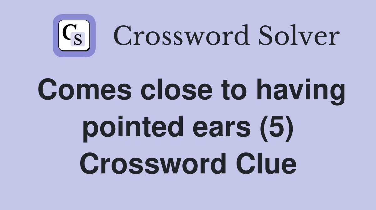Comes close to having pointed ears (5) Crossword Clue