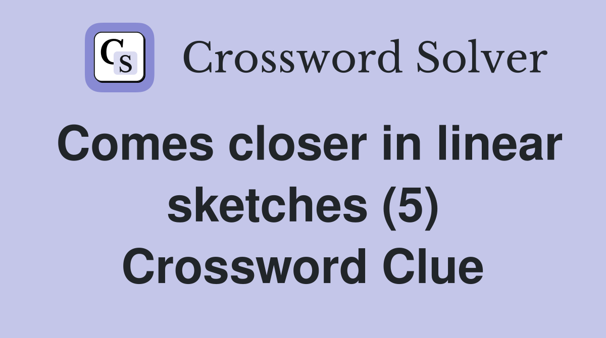 Comes closer in linear sketches (5) Crossword Clue