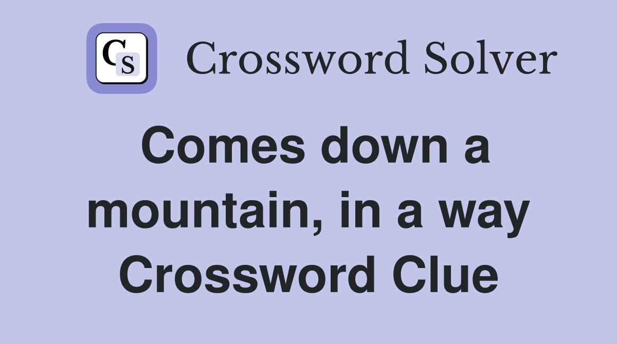 Comes down a mountain, in a way Crossword Clue