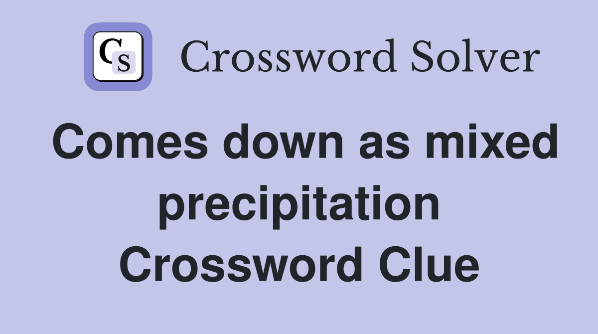 Comes down as mixed precipitation Crossword Clue