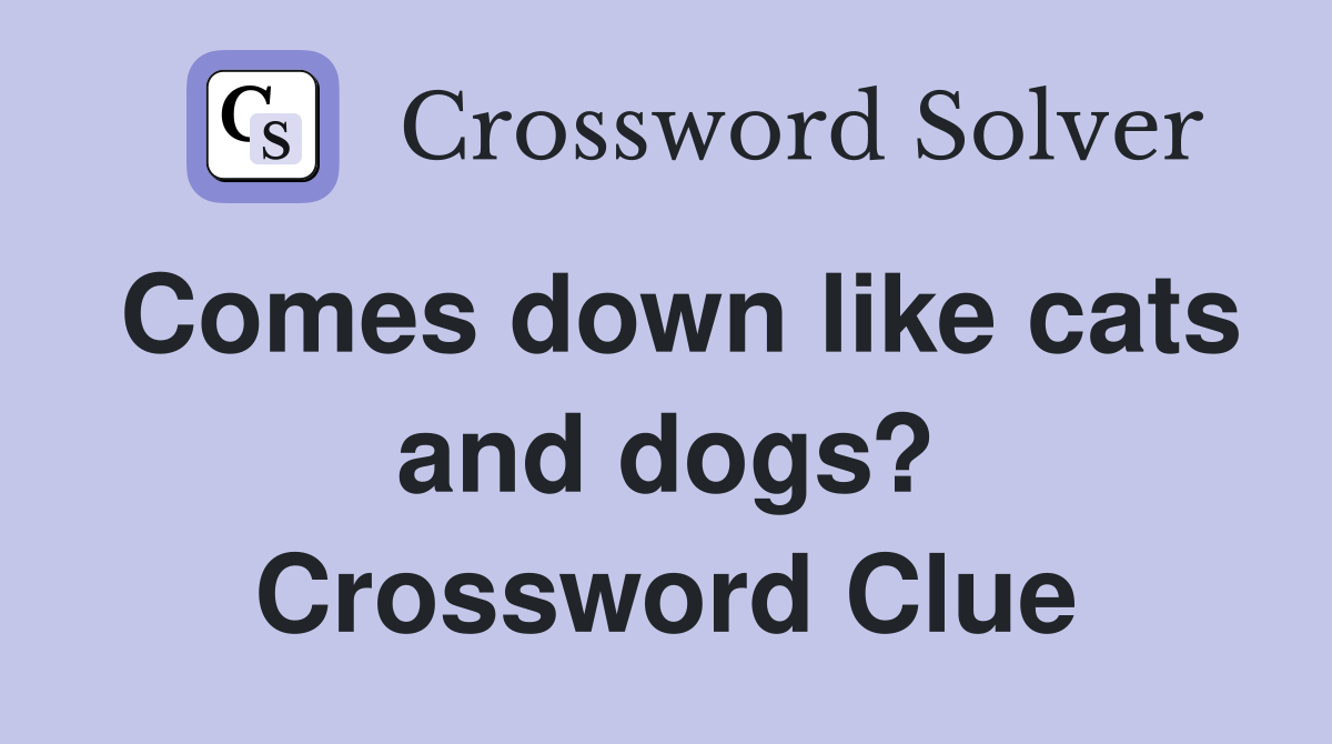 Comes down like cats and dogs? Crossword Clue