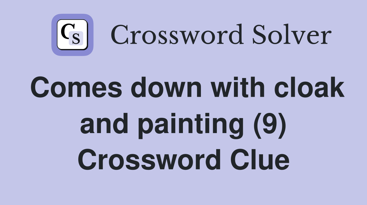 Comes down with cloak and painting (9) Crossword Clue