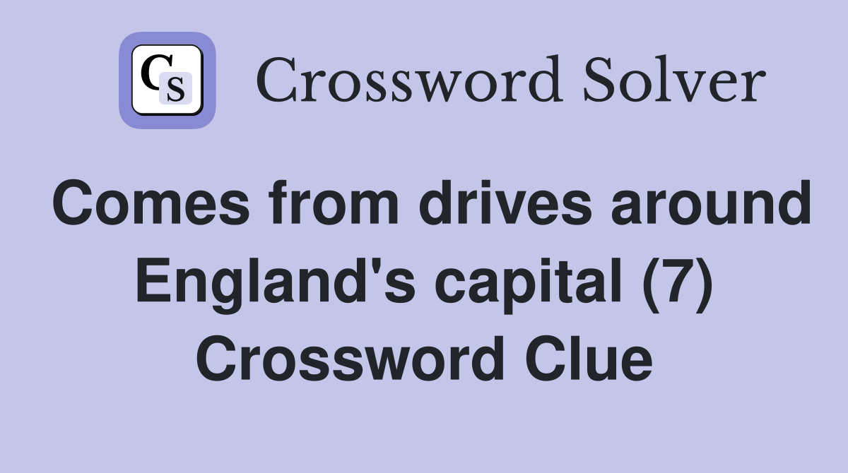 Comes from drives around England's capital (7) Crossword Clue