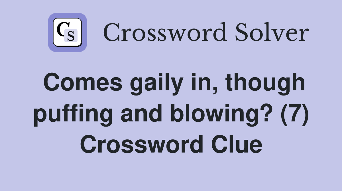 Comes gaily in, though puffing and blowing? (7) Crossword Clue