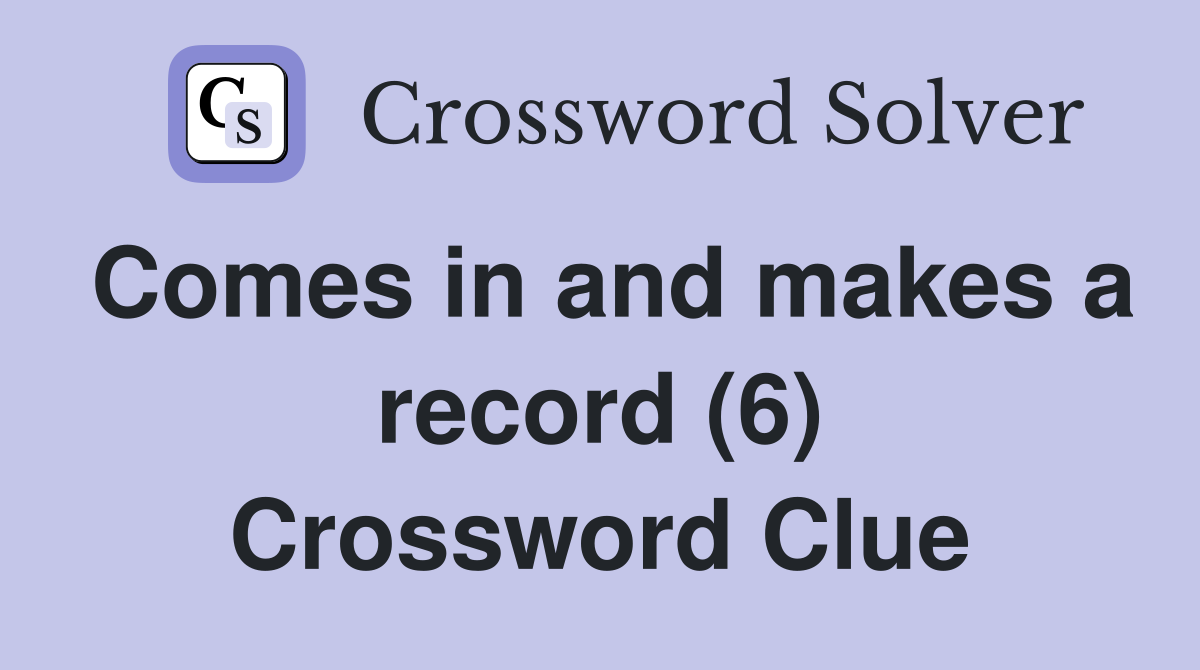 Comes in and makes a record (6) Crossword Clue