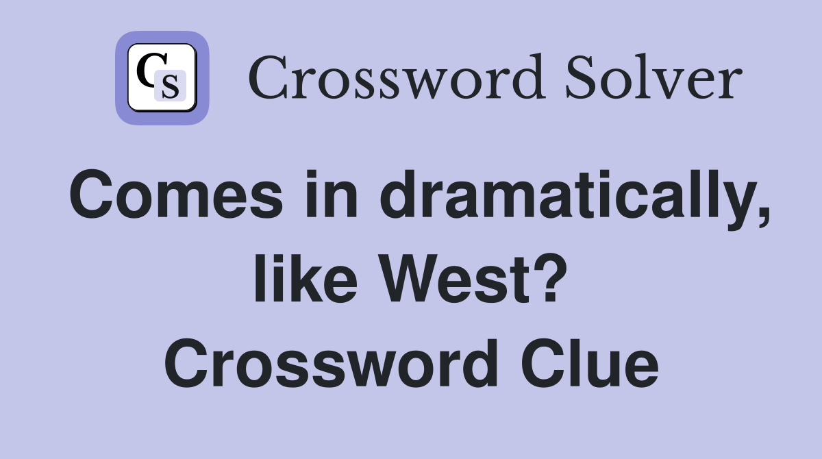 Comes in dramatically, like West? Crossword Clue
