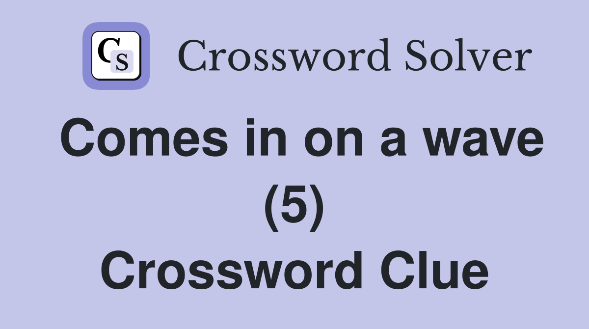 Comes in on a wave (5) Crossword Clue