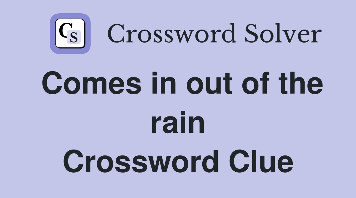 Comes in out of the rain Crossword Clue
