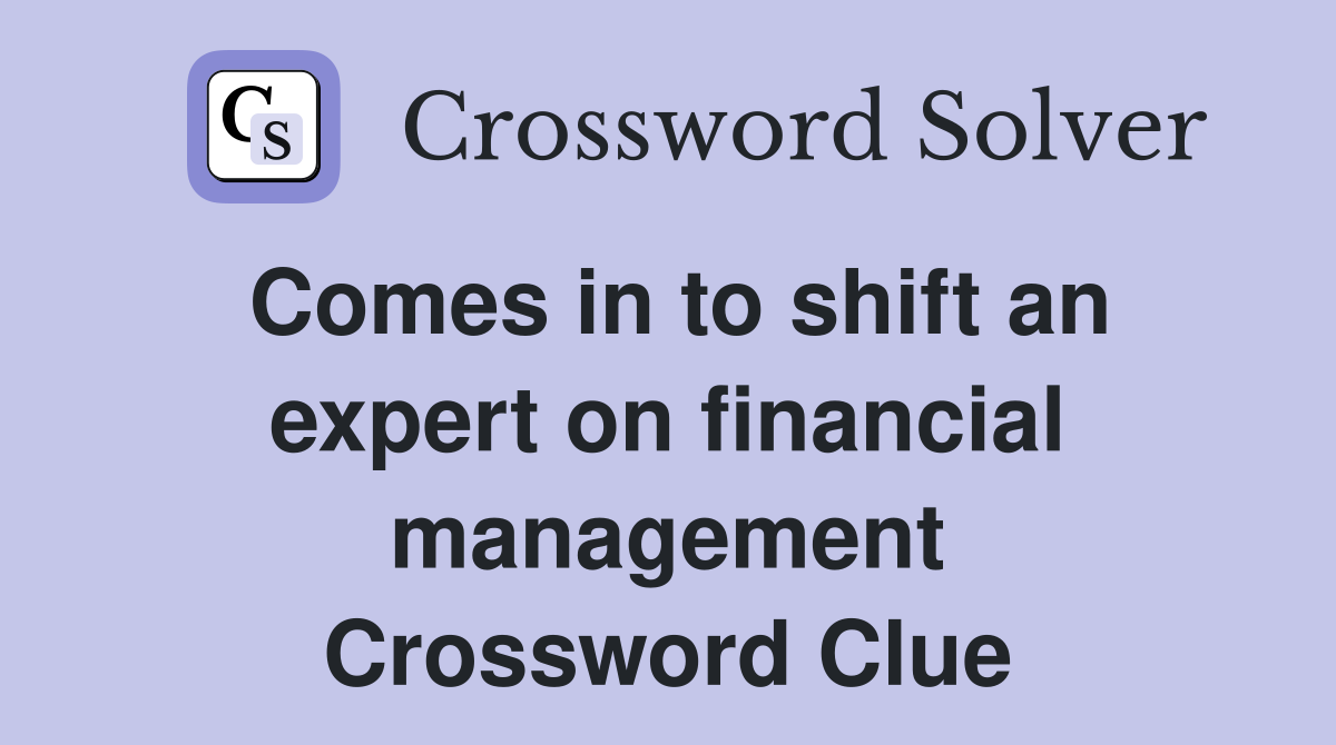 Comes in to shift an expert on financial management Crossword Clue