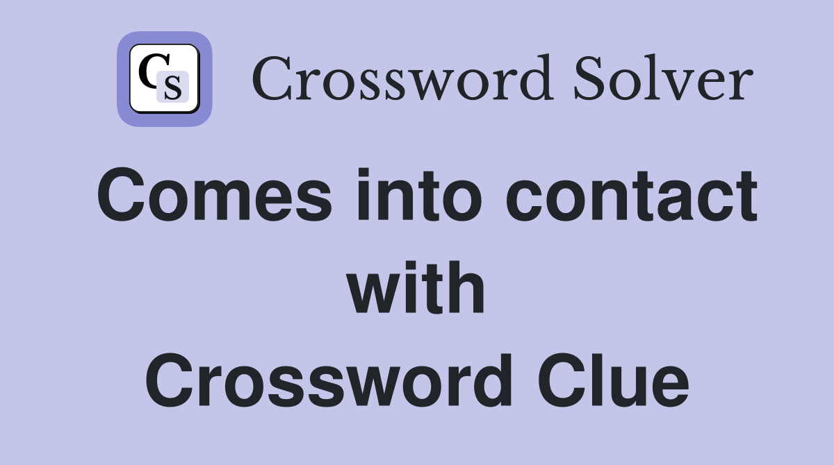 Comes into contact with Crossword Clue