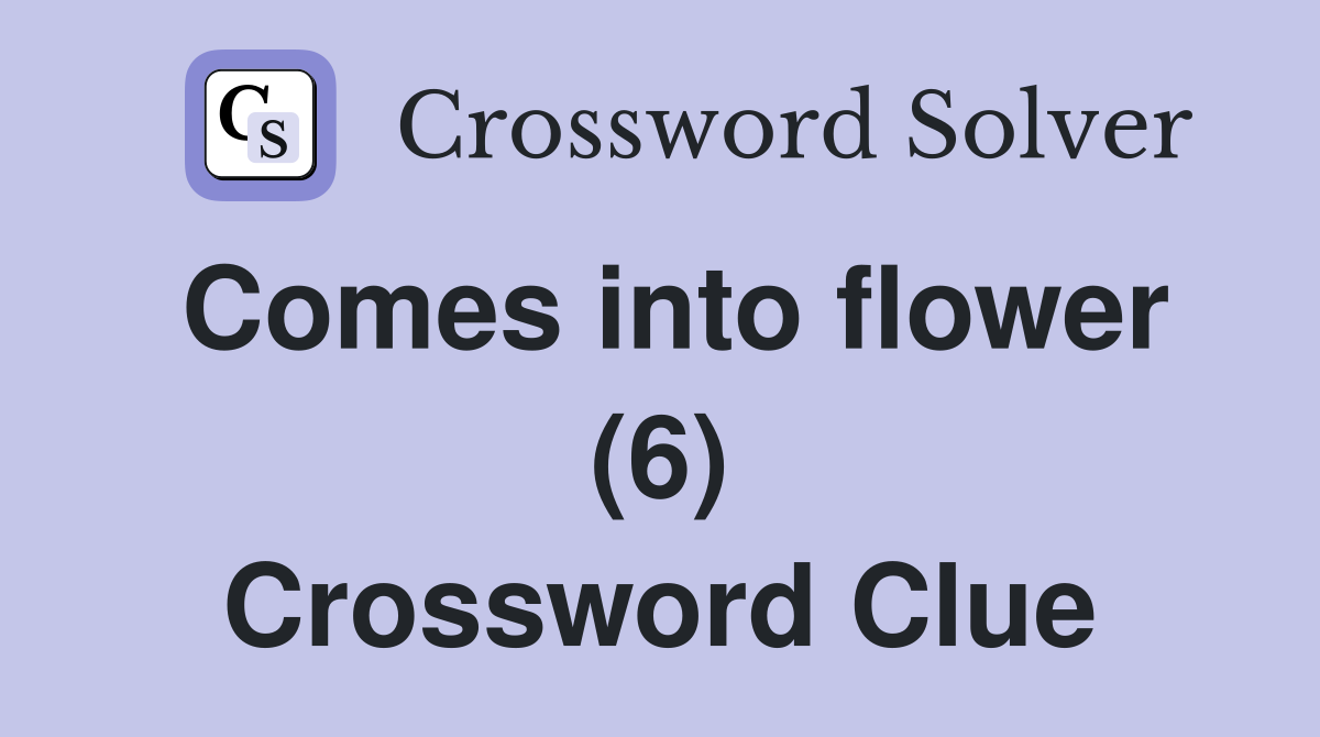 Comes into flower (6) Crossword Clue