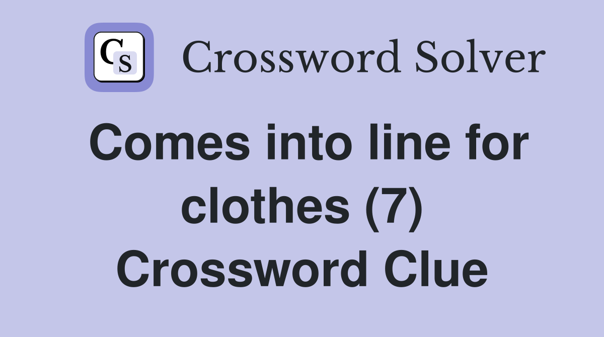 Comes into line for clothes (7) Crossword Clue