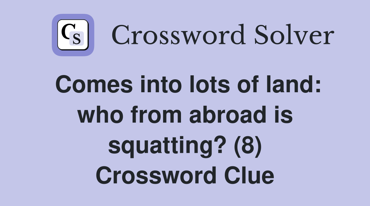 Comes into lots of land: who from abroad is squatting? (8) Crossword Clue