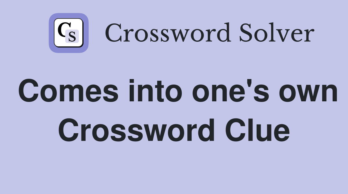 Comes into one's own Crossword Clue