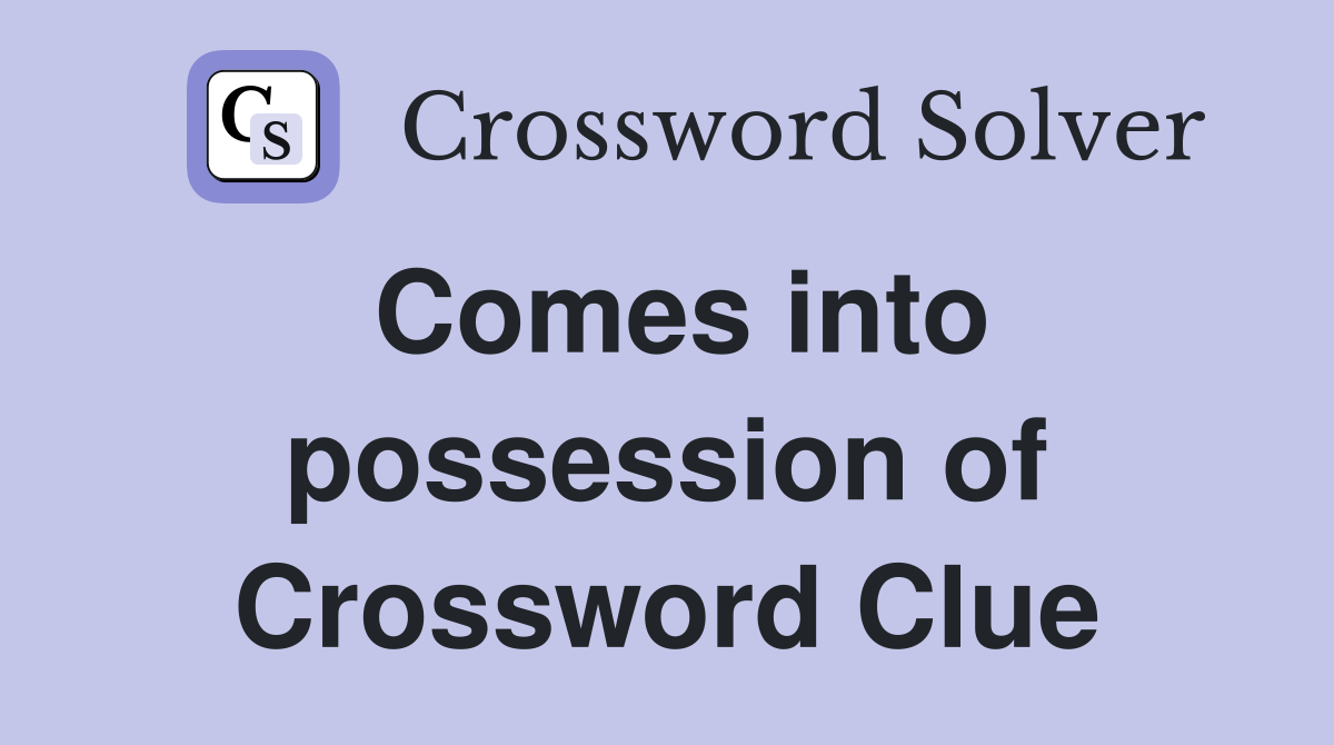 Comes into possession of Crossword Clue