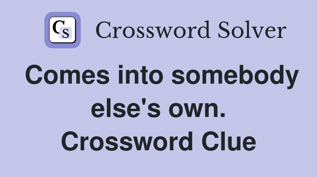 Comes into somebody else's own. Crossword Clue