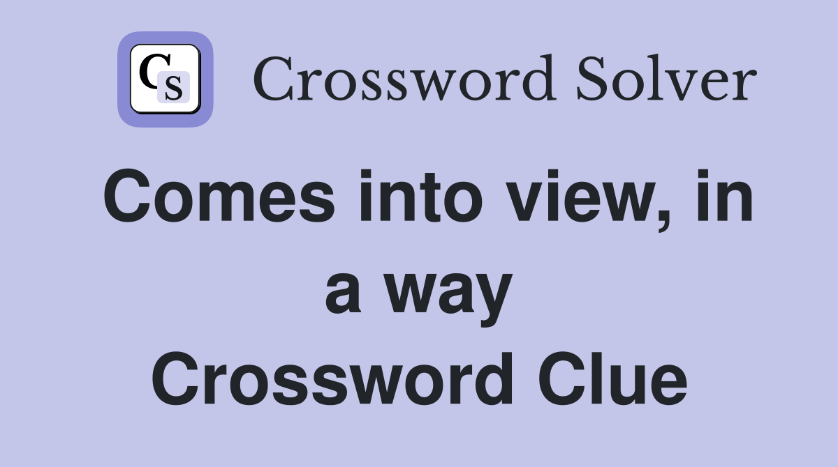 Comes into view, in a way Crossword Clue