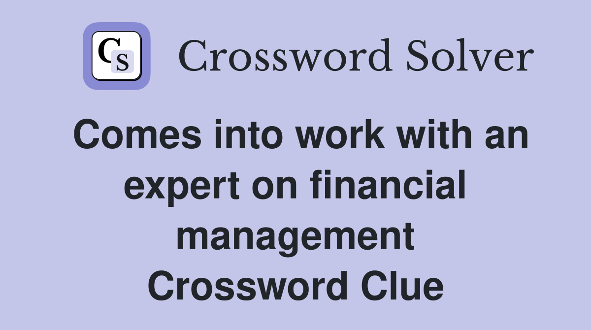 Comes into work with an expert on financial management Crossword Clue