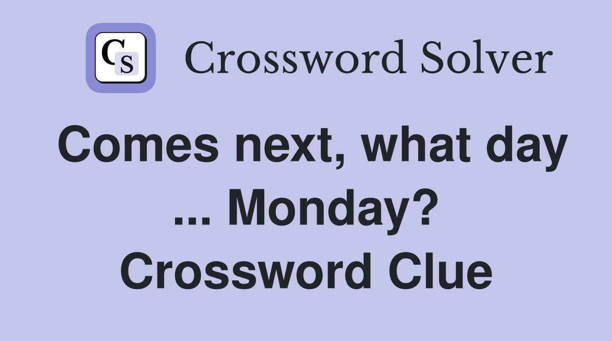 Comes next, what day ... Monday? Crossword Clue